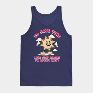 To Save Time Let's Just Assume I'm Always Right Tank Top